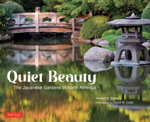 Quiet Beauty: The Japanese Gardens of North America