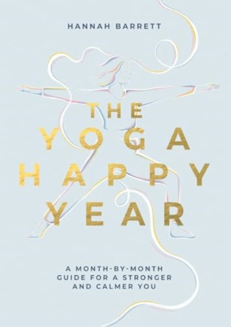 The Yoga Happy Year: A Month-by-Month Guide For A Stronger And Calmer You