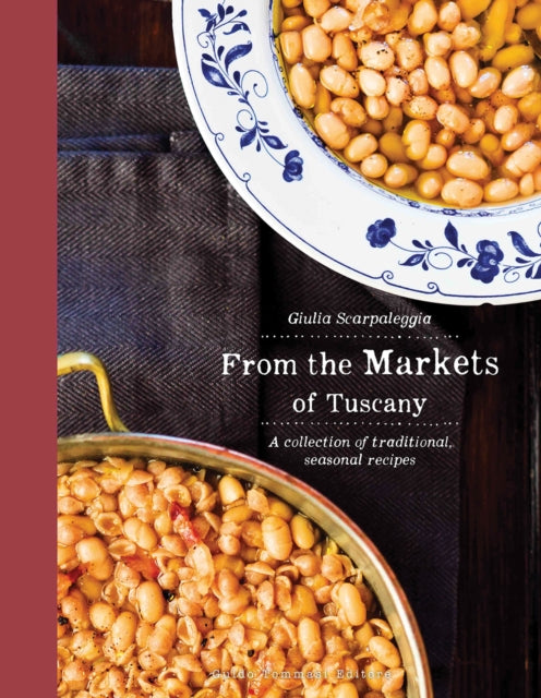 From the Markets of Tuscany: A Collection of Traditional, Seasonal Recipes