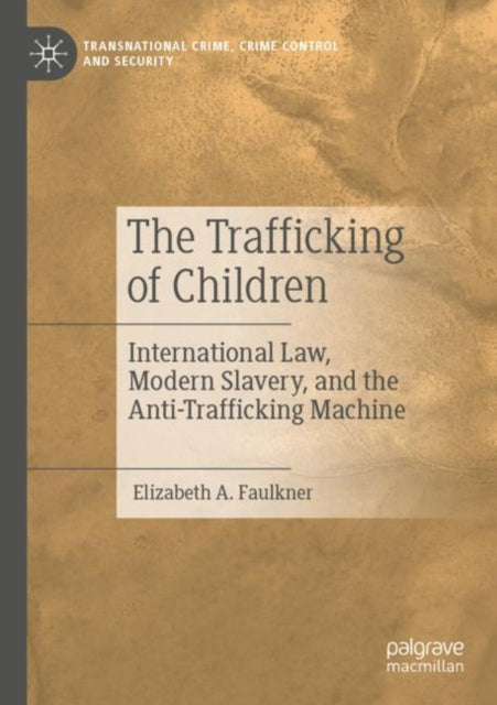 The Trafficking of Children: International Law, Modern Slavery, and the Anti-Trafficking Machine