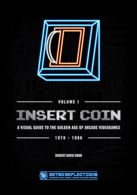 INSERT COIN: A VISUAL GUIDE TO THE GOLDEN AGE OF ARCADE VIDEOGAMES: 1978 - 1986