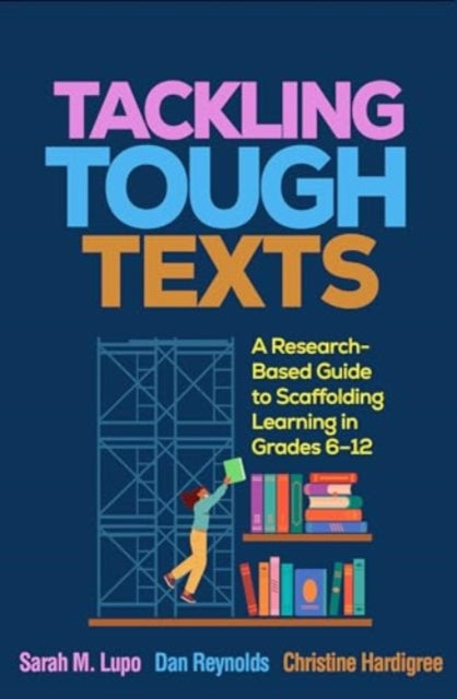 Tackling Tough Texts: A Research-Based Guide to Scaffolding Learning in Grades 6a€“12