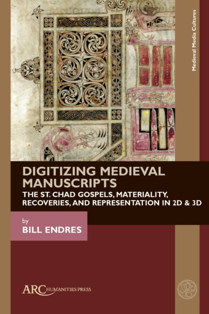 Digitizing Medieval Manuscripts: The St. Chad Gospels, Materiality, Recoveries, and Representation in 2D & 3D