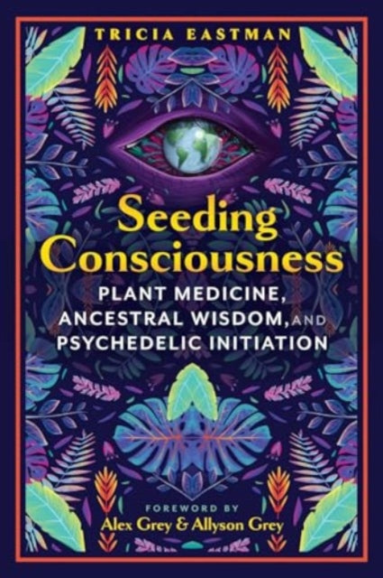 Seeding Consciousness: Plant Medicine, Ancestral Wisdom, and Psychedelic Initiation