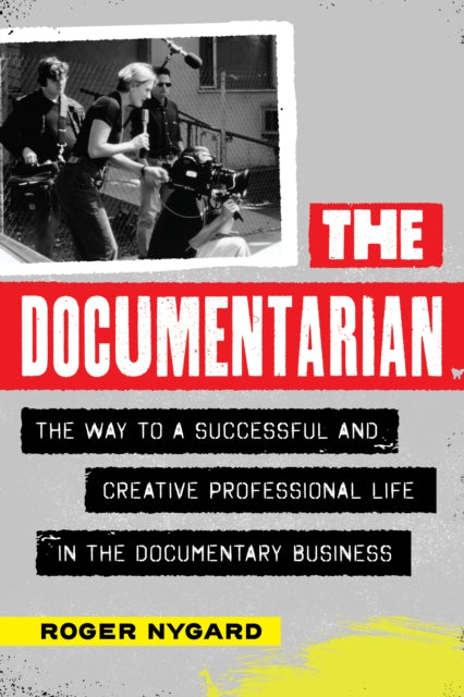 The Documentarian: The Way to a Successful and Creative Professional Life in the Documentary Business