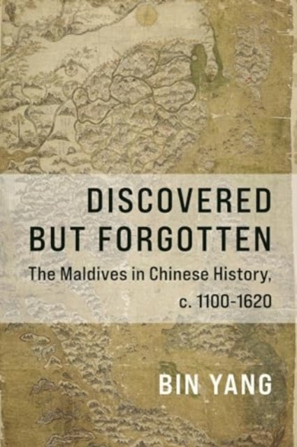 Discovered but Forgotten: The Maldives in Chinese History, c. 1100-1620