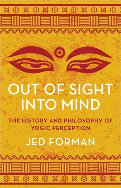 Out of Sight, Into Mind: The History and Philosophy of Yogic Perception