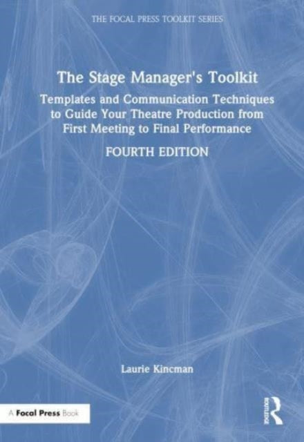 The Stage Manager's Toolkit: Templates and Communication Techniques to Guide Your Theatre Production from First Meeting to Final Performance
