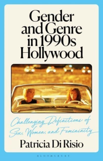 Gender and Genre in 1990s Hollywood: Challenging Definitions of Sex, Women, and Femininity