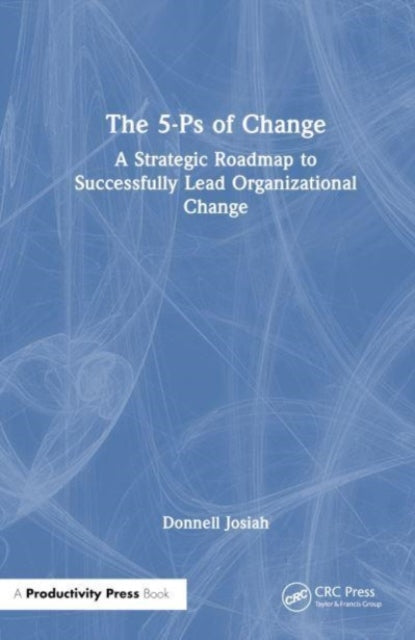 The 5-Ps of Change: A Strategic Roadmap to Successfully Lead Organizational Change