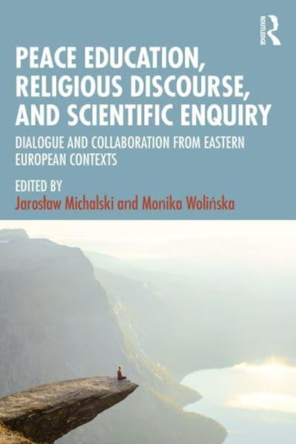 Peace Education, Religious Discourse, and Scientific Enquiry: Dialogue and Collaboration from Eastern European Contexts