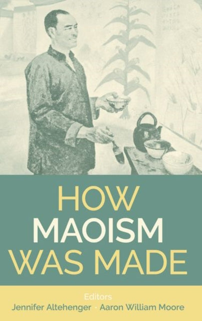 How Maoism Was Made: Reconstructing China, 1949-1965
