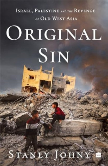 Original Sin: Israel, Palestine and the Revenge of Old West Asia