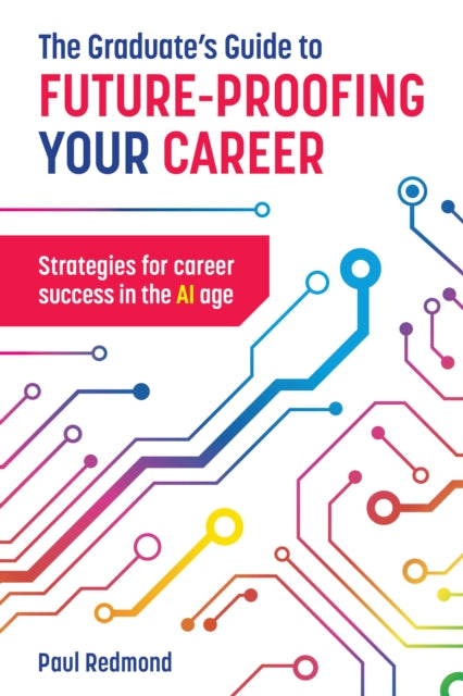 The Graduate's Guide to Future-Proofing your Career: Strategies for Career Success in the Ai Age