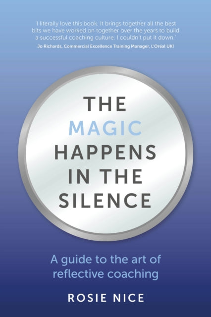 The Magic Happens in the Silence: A guide to the art of reflective coaching