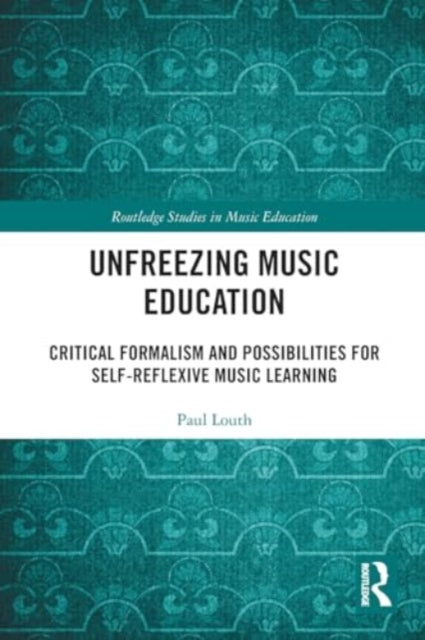 Unfreezing Music Education: Critical Formalism and Possibilities for Self-Reflexive Music Learning