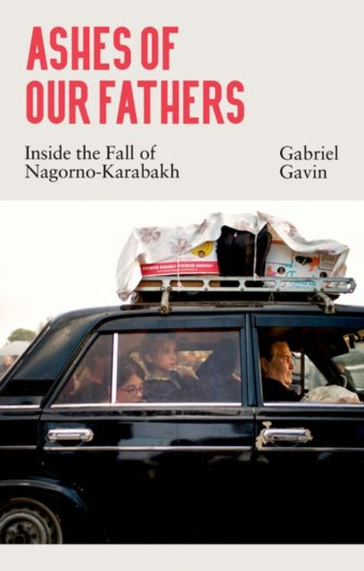 Ashes of Our Fathers: Inside the Fall of Nagorno-Karabakh
