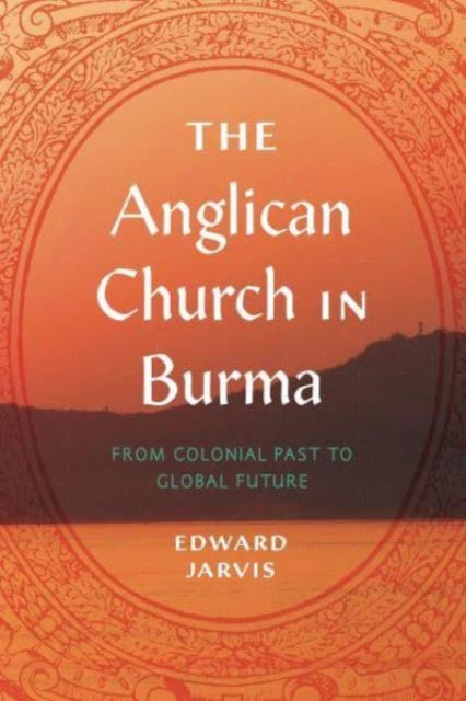 The Anglican Church in Burma: From Colonial Past to Global Future