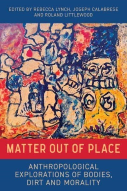 Matter Out of Place: Anthropological Explorations of Bodies, Dirt and Morality