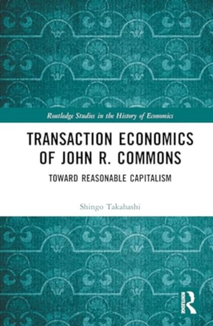 Transaction Economics of John R. Commons: Towards Reasonable Capitalism