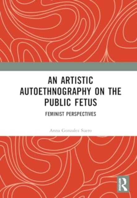 An Artistic Autoethnography on the Public Fetus: Feminist Perspectives