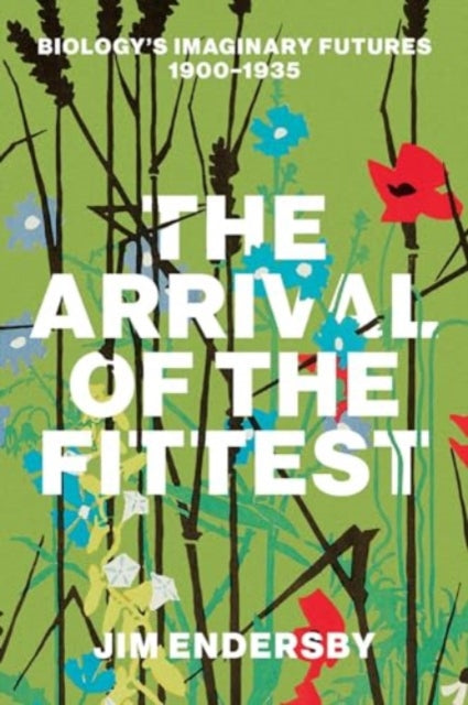 The Arrival of the Fittest: Biology's Imaginary Futures, 1900–1935