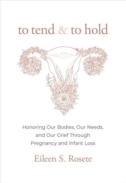 To Tend and To Hold: Honoring Our Bodies, Our Needs, and Our Grief Through Pregnancy and Infant Loss