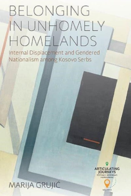 Belonging in Unhomely Homelands: Internal Displacement and Gendered Nationalism among Kosovo Serbs