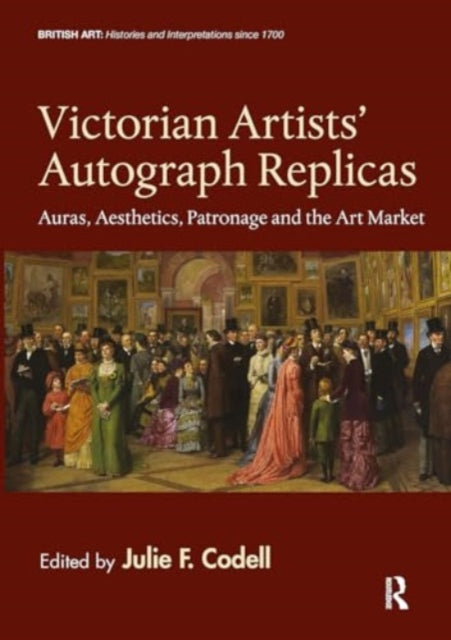 Victorian Artists' Autograph Replicas: Auras, Aesthetics, Patronage and the Art Market