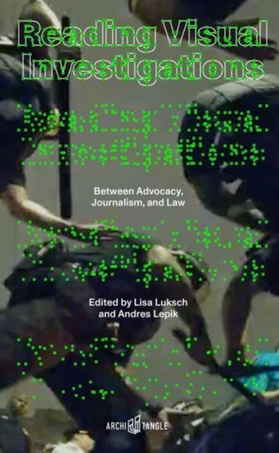 Reading Visual Investigations: Between Advocacy, Journalism, and Law