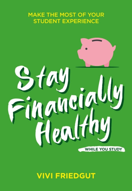 Stay Financially Healthy While You Study: Manage Your Money and Make the Most of Your Student Experience