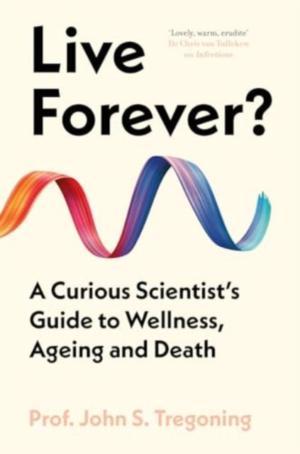 Live Forever?: A Curious Scientist’s Guide to Wellness, Ageing and Death
