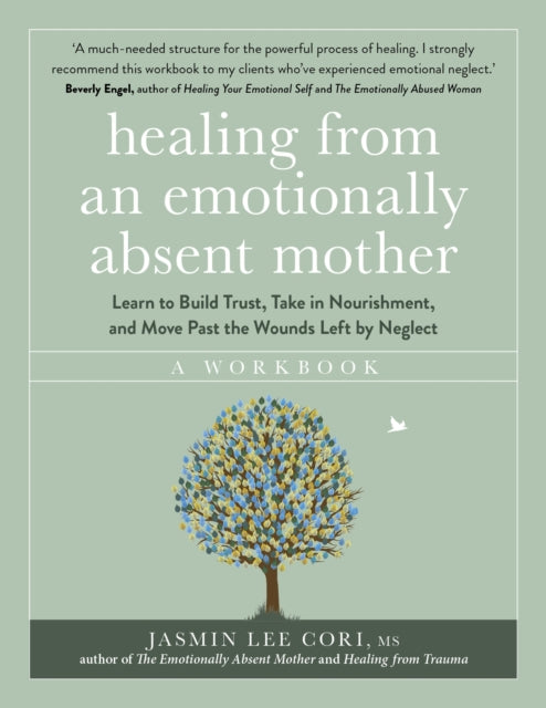 Healing From an Emotionally Absent Mother: Learn to Build Trust, Take In Nourishment and Move Past the Wounds Left by Neglect – A Workbook