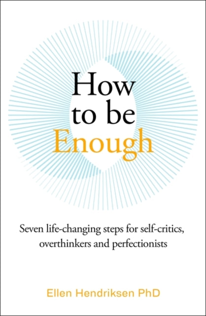 How to be Enough: Seven life-changing steps for self-critics, overthinkers and perfectionists