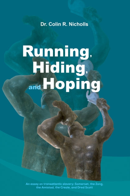 Running, Hiding, and Hoping: An essay on transatlantic slavery: Somerset, the Zong, the Amistad, the Creole, and Dred Scott