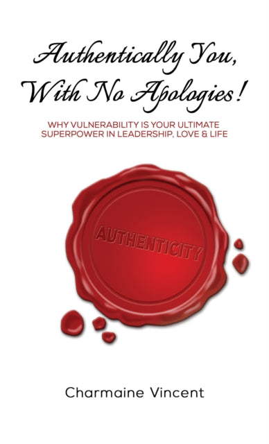 Authentically You, With No Apologies!: Why Vulnerability is Your Ultimate Superpower in Leadership, Love & Life