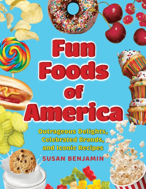 Fun Foods of America: Outrageous Delights, Celebrated Brands, and Iconic Recipes