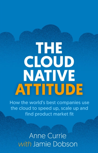 The Cloud Native Attitude: How the world’s best companies use the cloud to speed up, scale up and find product market fit