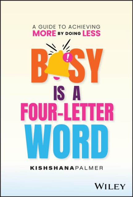 Busy Is a Four-Letter Word: A Guide to Achieving More by Doing Less