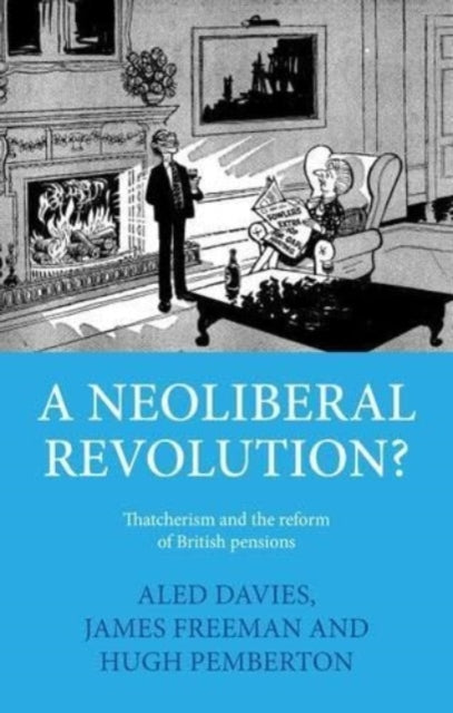 A Neoliberal Revolution?: Thatcherism and the Reform of British Pensions