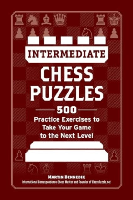 Intermediate Chess Puzzles: 500 Practice Exercises to Take Your Game to the Next Level