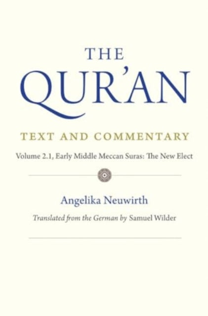 The Qur'an: Text and Commentary, Volume 2.1: Early Middle Meccan Suras: The New Elect