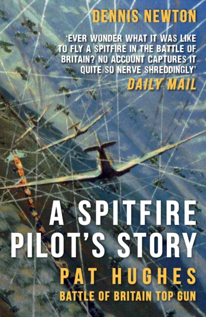 A Spitfire Pilot's Story: Pat Hughes: Battle of Britain Top Gun