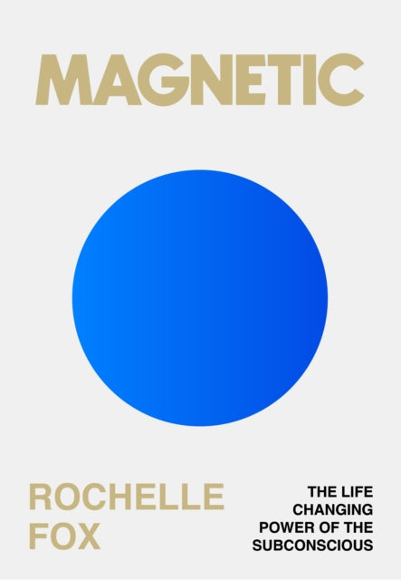 Magnetic: The Secret to Manifesting Health, Wealth, Love and Happiness