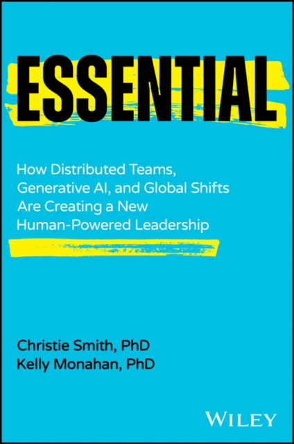 Essential: How Distributed Teams, Generative AI, and Global Shifts Are Creating a New Human-Powered Leadership