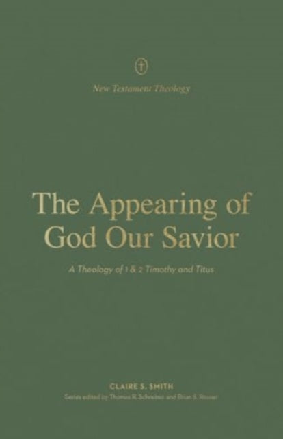 The Appearing of God Our Savior: A Theology of 1 and 2 Timothy and Titus