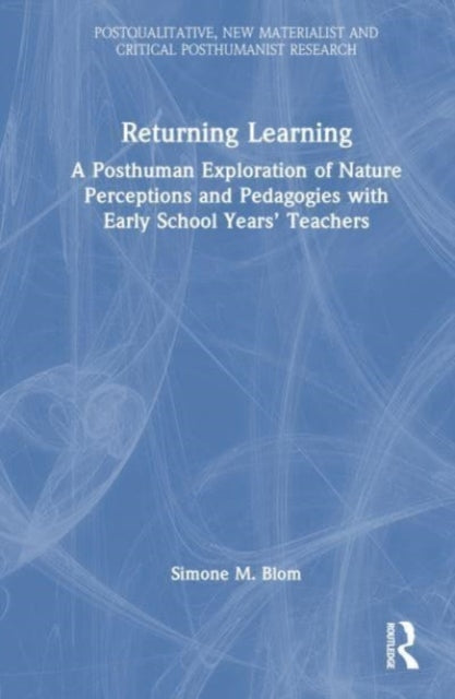 Returning Learning: A Diffractive, Posthuman Exploration of Nature Perceptions and Pedagogies with Early School Years’ Teachers