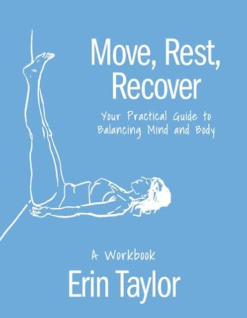 Move, Rest, Recover: A Workbook: Your Practical Guide to Balance Your Active Lifestyle and Achieve Logevity in Sport and Life