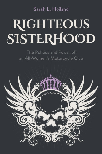 Righteous Sisterhood: The Politics and Power of an All-Women's Motorcycle Club