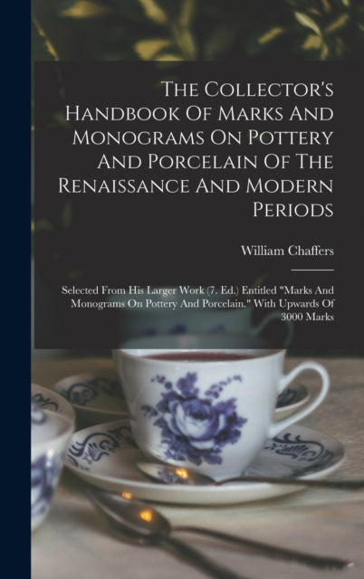 The Collector's Handbook Of Marks And Monograms On Pottery And Porcelain Of The Renaissance And Modern Periods: Selected From His Larger Work (7. Ed.) Entitled "marks And Monograms On Pottery And Porcelain." With Upwards Of 3000 Marks